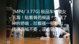 [MP4/ 3.77G] 极品车模美女下海！贴着膏药操逼！太骚了呻吟娇喘，怼着骚一顿输出，搞得直喊不要，淫语骚话不断