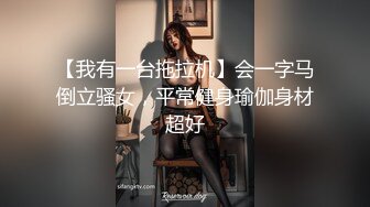 【我有一台拖拉机】会一字马倒立骚女，平常健身瑜伽身材超好