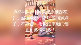 2024年，【胖叔叔原创探花】，坐标成都，水吧包间操妹子，不隔音，老板娘来敲门制止，激情刺激！