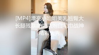 [MP4]漂亮小姐姐美乳翘臀大长腿残暴啪啪两炮白毛巾战神精彩大秀