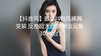 【抖音风】最全抖音风裸舞 变装 反差超大合集 美女云集 302V合1