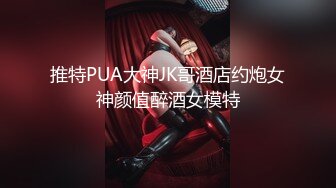 推特PUA大神JK哥酒店约炮女神颜值醉酒女模特