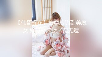 【伟哥探花】按摩店钓到美魔女 好身材床上一览无遗