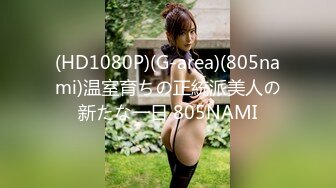 (HD1080P)(G-area)(805nami)温室育ちの正統派美人の新たな一日 805NAMI