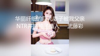 华丽纤细的巨乳妻子被我父亲NTR并将种子植入──武藤彩花