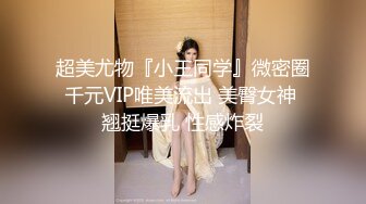 超美尤物『小王同学』微密圈千元VIP唯美流出 美臀女神 翘挺爆乳 性感炸裂