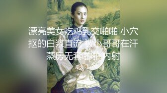 漂亮美女吃鸡乳交啪啪 小穴抠的白浆直流 被小哥哥在汗蒸房无套啪啪 内射