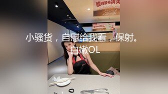 小骚货，自慰给我看，保射。 白嫩OL