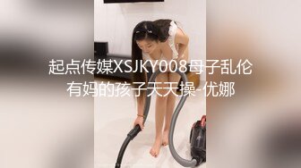 起点传媒XSJKY008母子乱伦有妈的孩子天天操-优娜