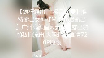 【疯狂露出❤️极品性爱】推特露出女神『Mingo爱露出』广州高颜值人妻母狗露出啪啪私拍流出 大胆刺激 高清720P原版