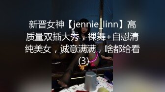 新晋女神【jennie_linn】高质量双插大秀，裸舞+自慰清纯美女，诚意满满，啥都给看 (3)