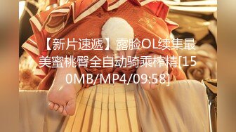 【新片速遞】露脸OL续集最美蜜桃臀全自动骑乘榨精[150MB/MP4/09:58]