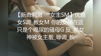 【新奇刺激❤️女主SM】优雅女S调_教女M 你的女神在这只是个喝尿的骚母G 反_差女神被女主羞_辱调_教