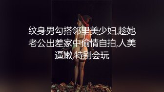 纹身男勾搭邻里美少妇,趁她老公出差家中偷情自拍,人美逼嫩,特别会玩