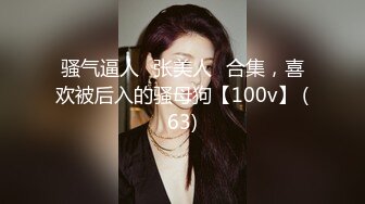 骚气逼人✿张美人✿合集，喜欢被后入的骚母狗【100v】 (63)