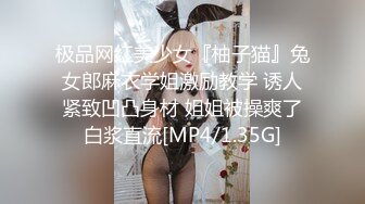 极品网红美少女『柚子猫』兔女郎麻衣学姐激励教学 诱人紧致凹凸身材 姐姐被操爽了白浆直流[MP4/1.35G]