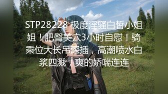 STP28228 极度淫骚白皙小姐姐！肥臀美穴3小时自慰！骑乘位大长吊深插，高潮喷水白浆四溅，爽的娇喘连连