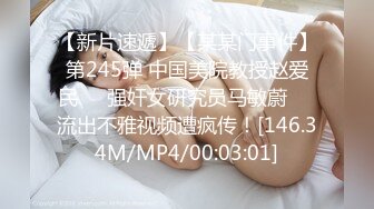 【新片速遞】【某某门事件】第245弹 中国美院教授赵爱民❤️强奸女研究员马敏蔚❤️流出不雅视频遭疯传！[146.34M/MP4/00:03:01]